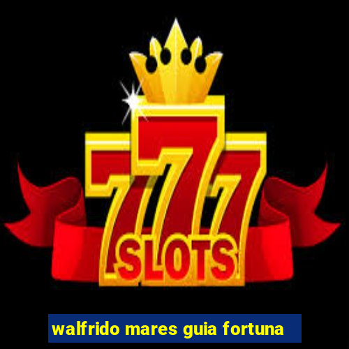 walfrido mares guia fortuna