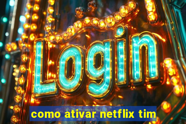 como ativar netflix tim