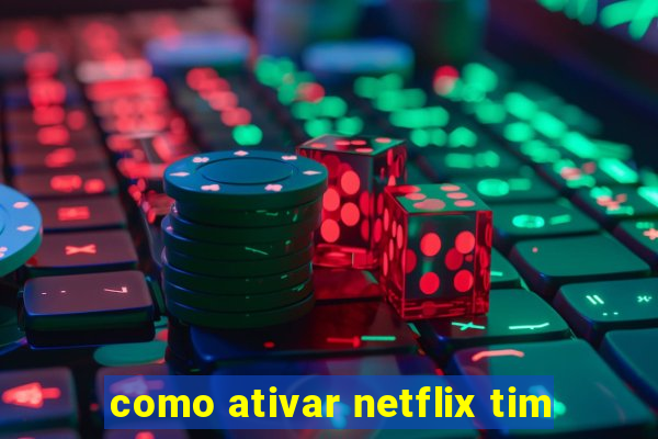 como ativar netflix tim