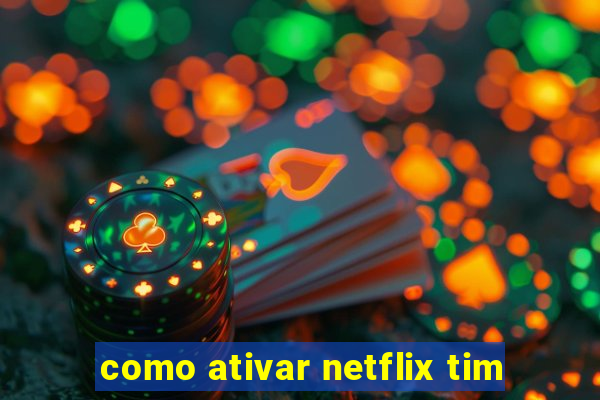 como ativar netflix tim