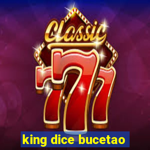king dice bucetao