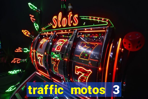 traffic motos 3 dinheiro infinito