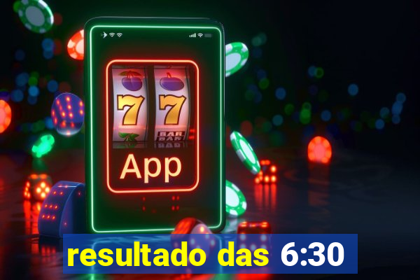 resultado das 6:30