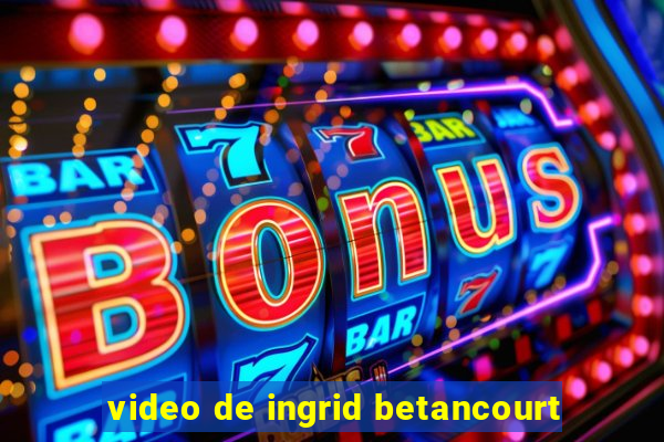 video de ingrid betancourt