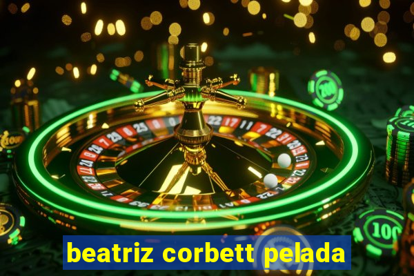 beatriz corbett pelada