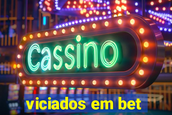 viciados em bet