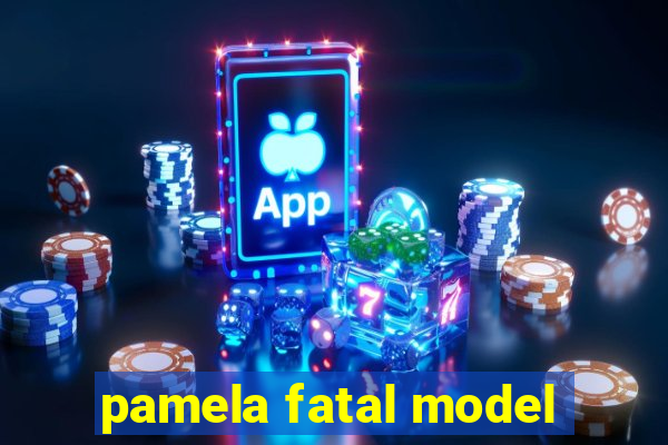 pamela fatal model