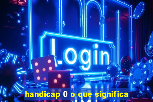 handicap 0 o que significa