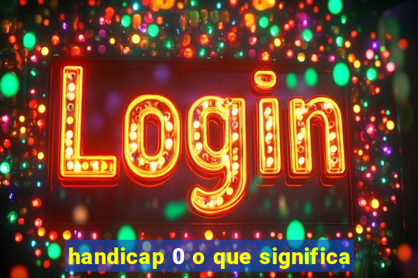 handicap 0 o que significa