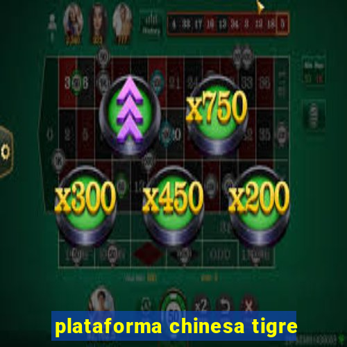 plataforma chinesa tigre