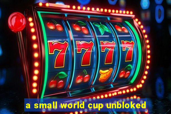 a small world cup unbloked