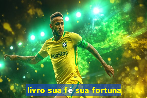 livro sua fé sua fortuna