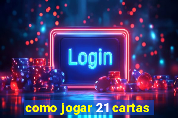 como jogar 21 cartas