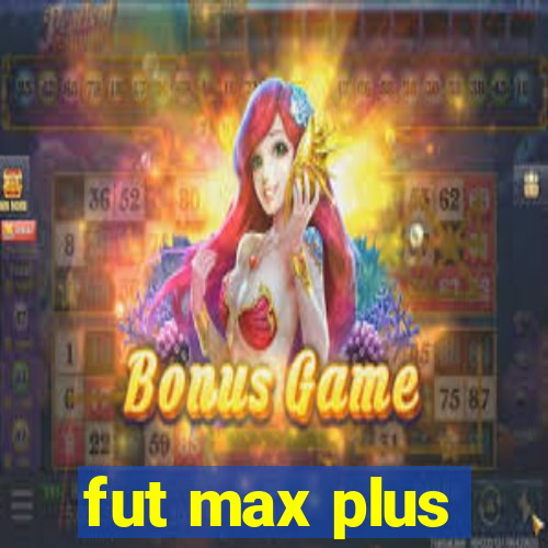 fut max plus