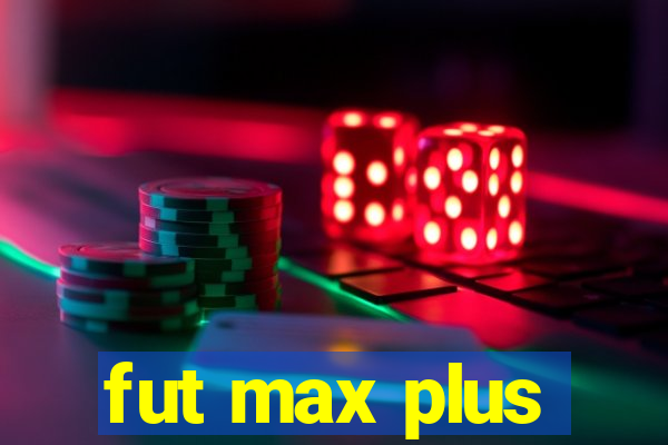 fut max plus