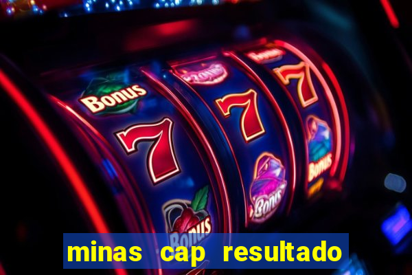 minas cap resultado de hoje