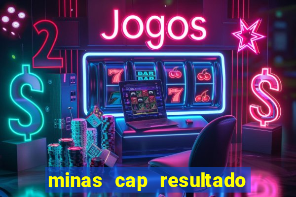 minas cap resultado de hoje