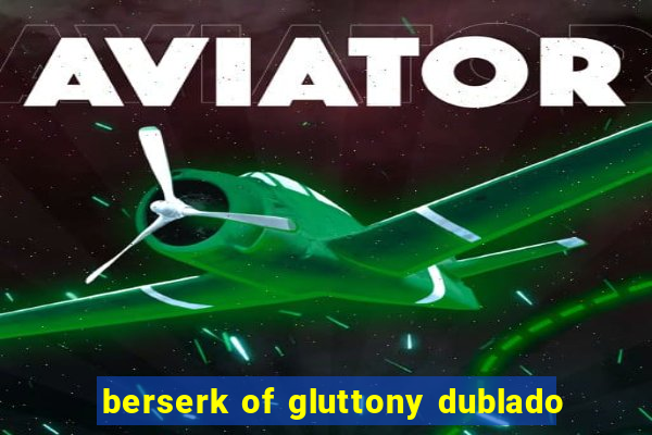 berserk of gluttony dublado