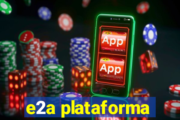 e2a plataforma