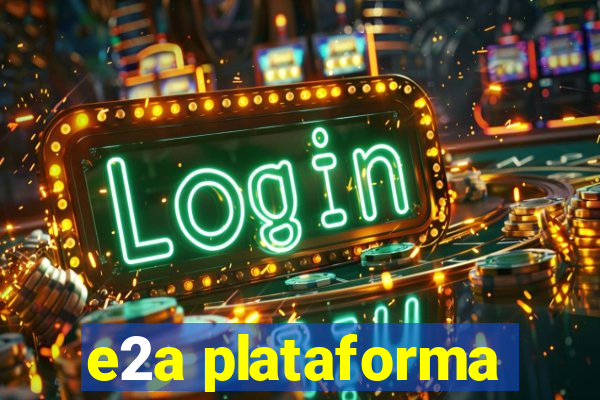 e2a plataforma