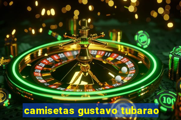 camisetas gustavo tubarao
