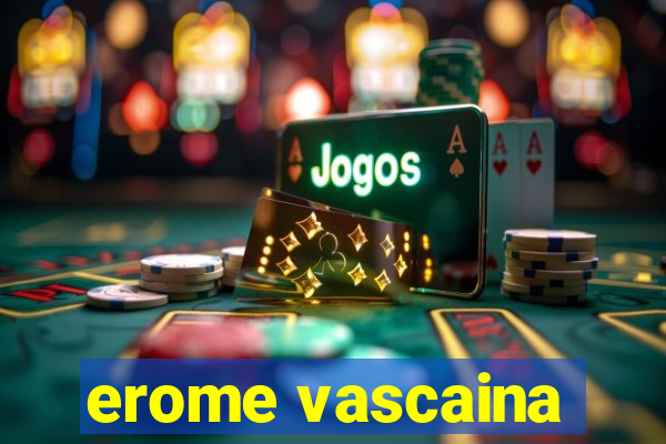 erome vascaina