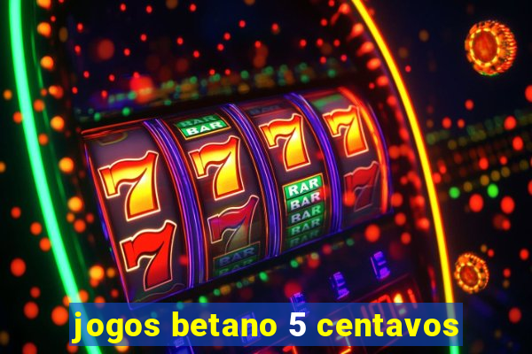 jogos betano 5 centavos