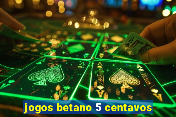 jogos betano 5 centavos