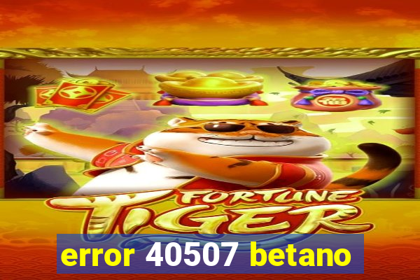 error 40507 betano