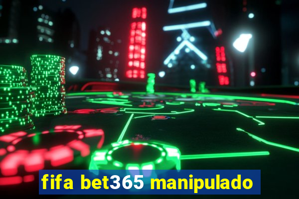 fifa bet365 manipulado