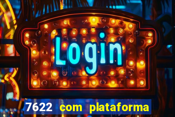 7622 com plataforma de jogos