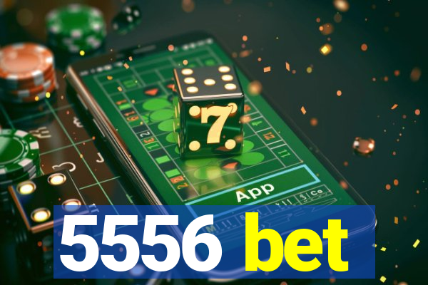 5556 bet