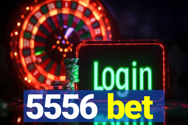 5556 bet