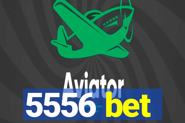 5556 bet