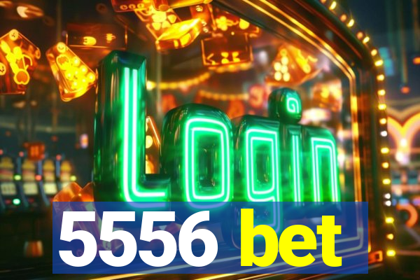 5556 bet