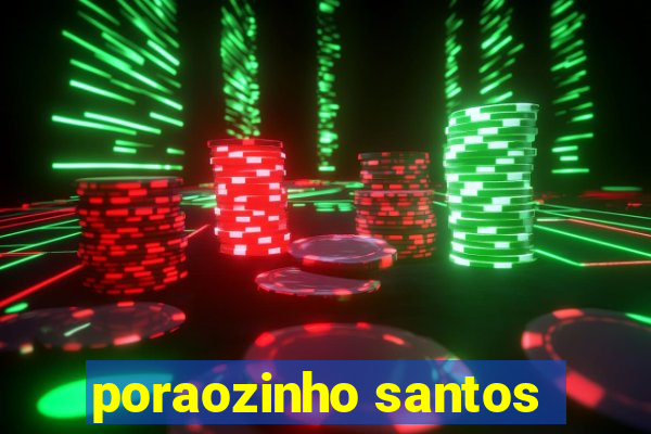poraozinho santos