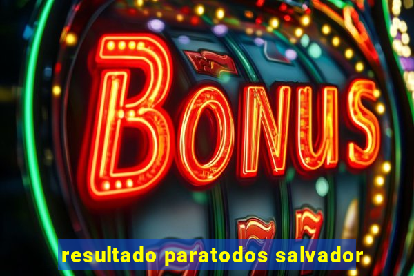 resultado paratodos salvador