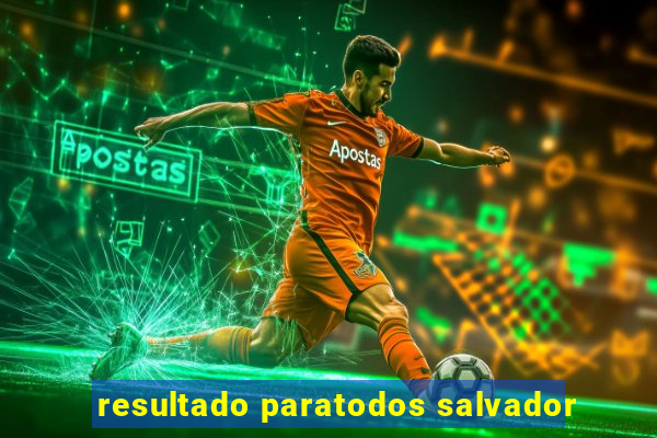 resultado paratodos salvador