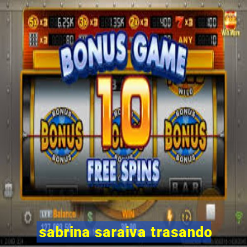 sabrina saraiva trasando