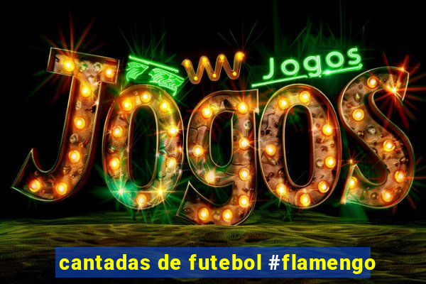 cantadas de futebol #flamengo