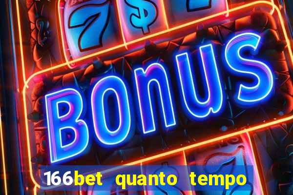 166bet quanto tempo demora para cair na conta