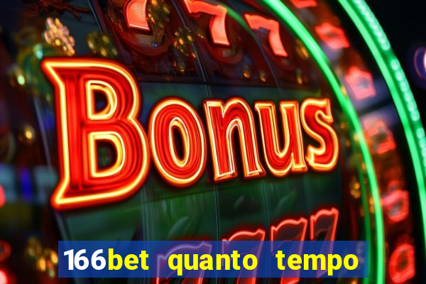 166bet quanto tempo demora para cair na conta