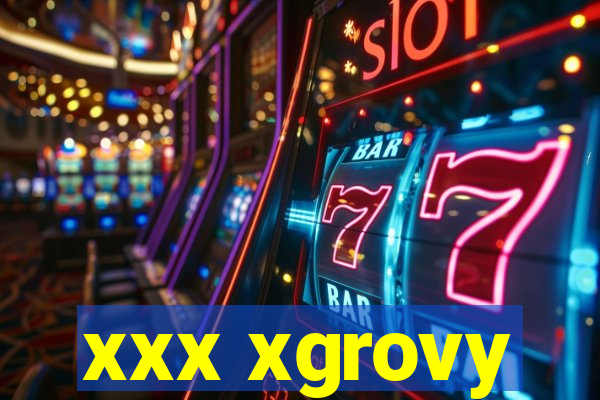 xxx xgrovy