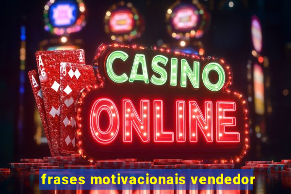frases motivacionais vendedor