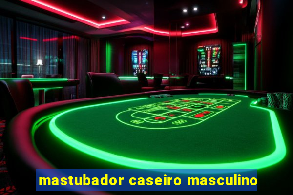mastubador caseiro masculino