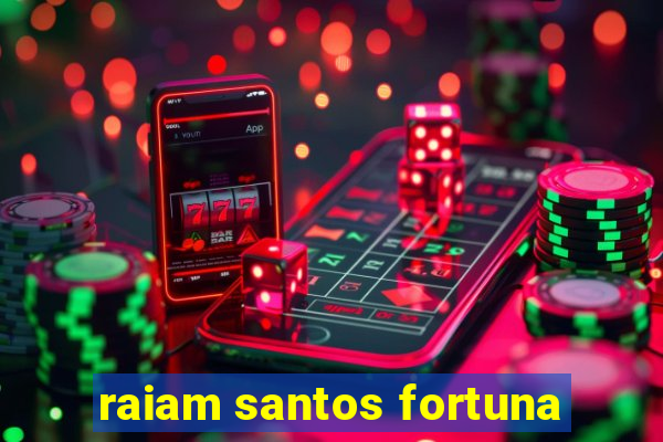 raiam santos fortuna