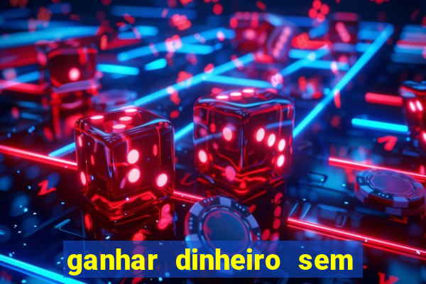 ganhar dinheiro sem depositar nada