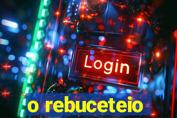 o rebuceteio