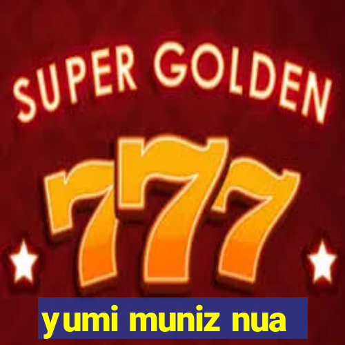 yumi muniz nua