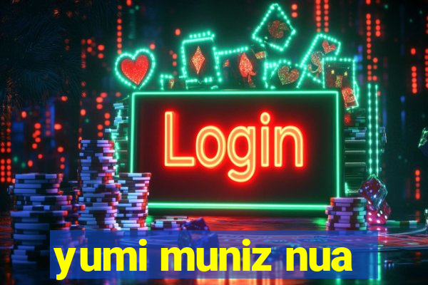 yumi muniz nua